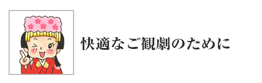 快適なご観劇のために