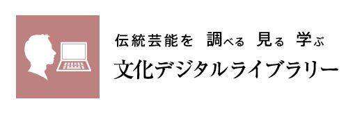 伝統芸能を「調べる」「見る」「学ぶ」文化デジタルライブラリー
