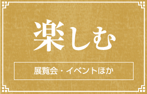 楽しむ｜展覧会・イベント情報ほか