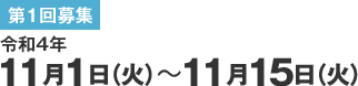 第1回募集 令和4年11月1日（火）〜11月15日（火）