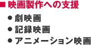 ■ 映画製作への支援|● 劇映画|● 記録映画|● アニメーション映画