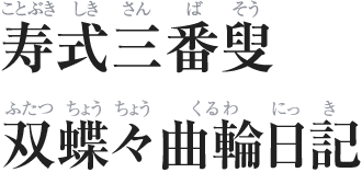 寿式三番叟(ことぶきしきさんばそう)/双蝶々曲輪日記(ふたつちょうちょうくるわにっき)