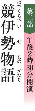 [第二部 午後2時30分開演] 競伊勢物語