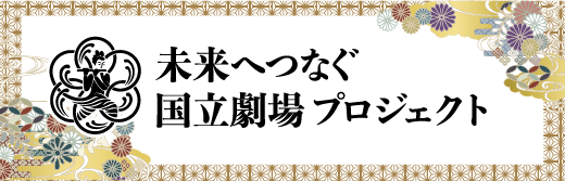 未来へつなぐ国立劇場プロジェクト