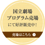 国立劇場プログラム売り場にて好評発売中！売り場はこちら